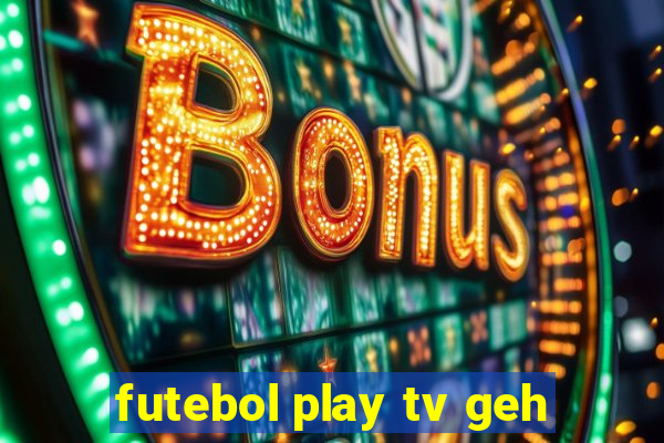 futebol play tv geh